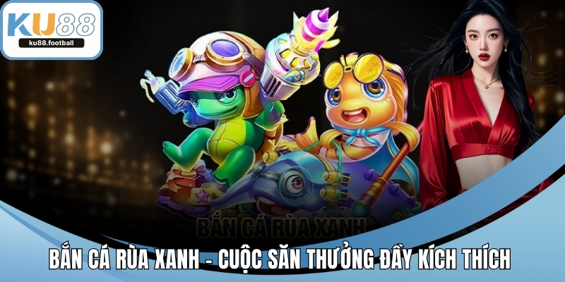 Bắn Cá Rùa Xanh