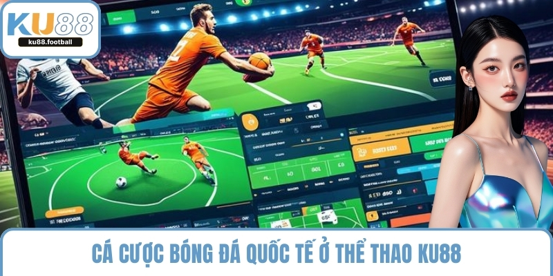 Cá cược bóng đá quốc tế ở thể thao KU88