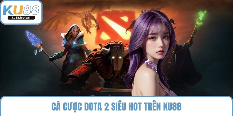 Cá cược Dota 2 siêu hot trên KU88