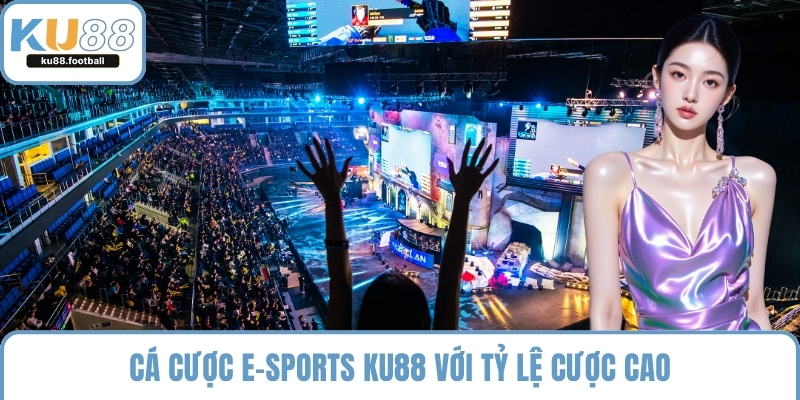Cá cược E Sports KU88 với tỷ lệ cược cao