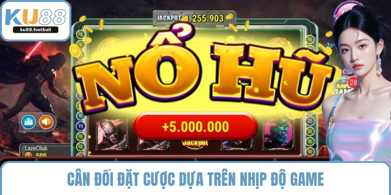 Cân đối đặt cược dựa trên nhịp độ game