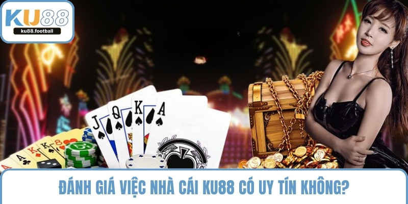 Đánh giá việc nhà cái KU88 có uy tín không?