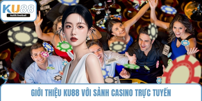 Giới thiệu KU88 với sảnh Casino trực tuyến