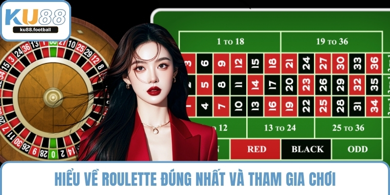 Hiểu về Roulette đúng nhất và tham gia chơi