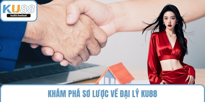 Khám phá sơ lược về đại lý KU88