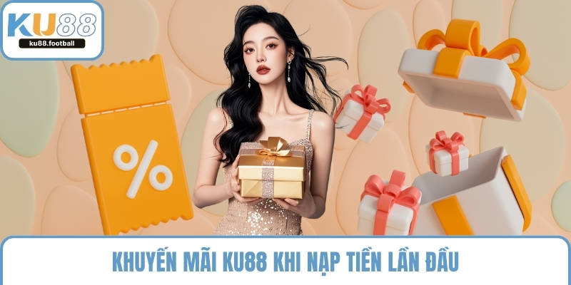 Khuyến mãi KU88 khi nạp tiền lần đầu