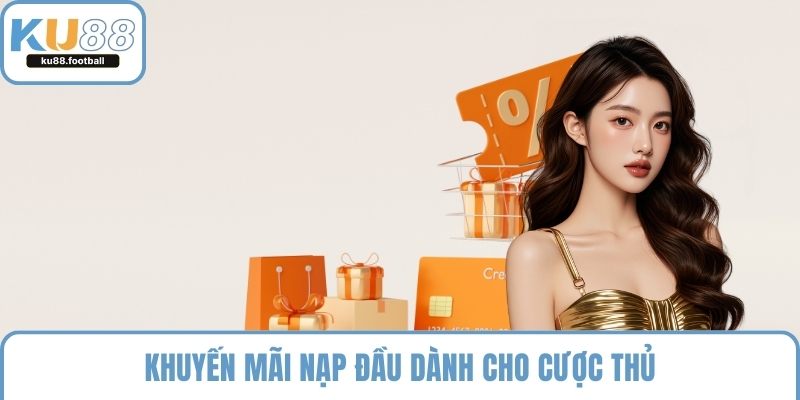 Khuyến mãi nạp đầu dành cho cược thủ
