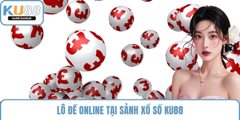 Lô đề online tại sảnh xổ số KU88