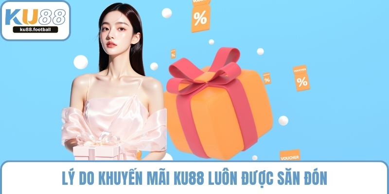 Lý do khuyến mãi KU88 luôn được săn đón