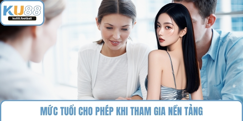 Mức tuổi cho phép khi tham gia nền tảng