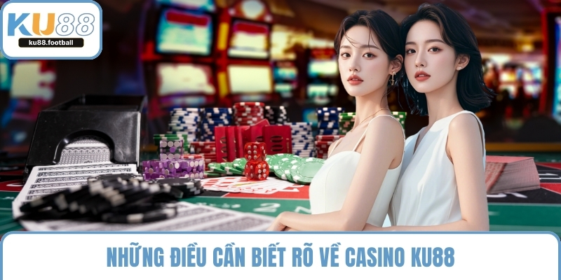 Những điều cần biết rõ về casino KU88