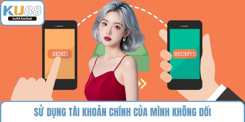 Sử dụng tài khoản chính của mình không dối