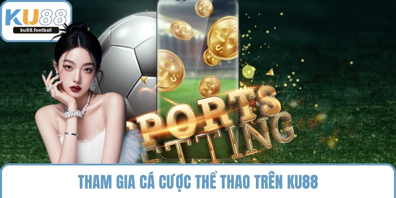 Tham gia cá cược thể thao trên KU88