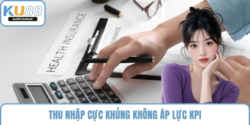 Thu nhập cực khủng không áp lực KPI