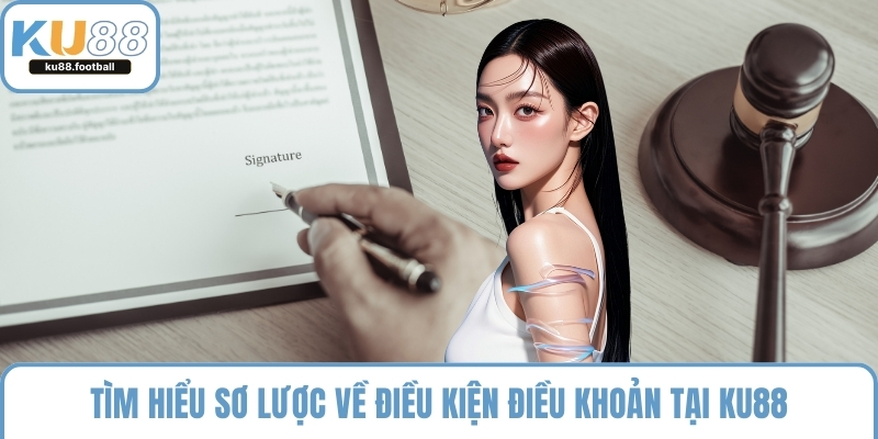 Tìm hiểu sơ lược về điều kiện điều khoản tại KU88