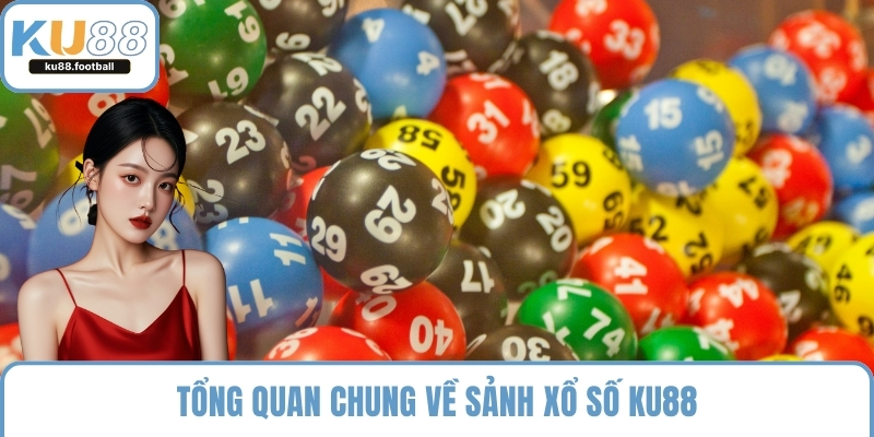 Tổng quan chung về sảnh xổ số KU88