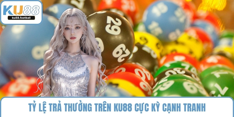 Tỷ lệ trả thưởng trên KU88 cực kỳ cạnh tranh